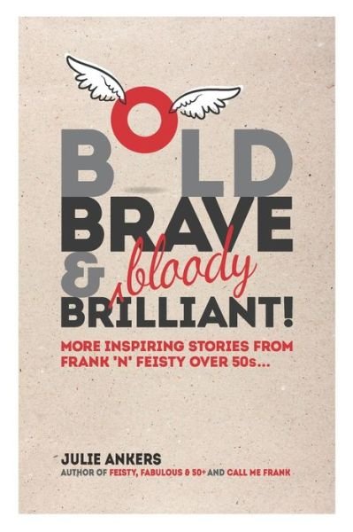 Cover for Julie Ankers · Bold, Brave &amp; (bloody) Brilliant: More inspiring stories from frank 'n' feisty over 50s... (Paperback Book) (2020)