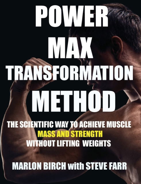 Cover for Marlon Birch · Power Max Transformation Method: The Scientific Way to Achieve Muscle Mass and Strength without Lifting Weights - How to Build Muscle Without Weights (Paperback Book) (2019)