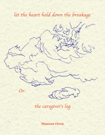 Cover for Maureen Owen · Let the Heart Hold down the Breakage or the Caregiver's Log (Book) (2022)