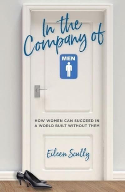 In the Company of Men: How Women Can Succeed in a World Built Without Them - Eileen Scully - Książki - Rising Tides - 9781946384720 - 1 sierpnia 2019