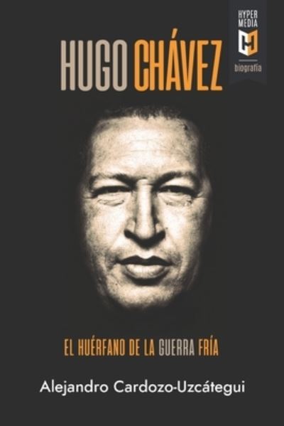 Hugo Chávez. el Huérfano de la Guerra Fría - Alejandro Cardozo-Uzcátegui - Books - Editorial Hypermedia Inc. - 9781948517720 - July 27, 2023