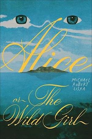 Alice, or The Wild Girl - Michael Robert Liska - Books - Skyhorse Publishing - 9781949846720 - October 23, 2025