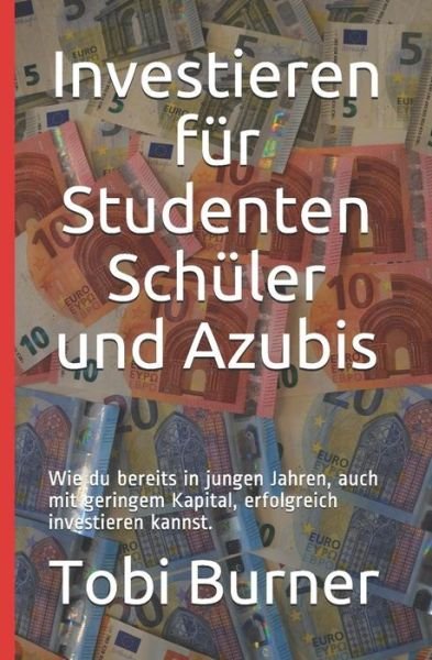 Cover for Tobi Burner · Investieren f r Studenten Sch ler und Azubis (Paperback Book) (2017)