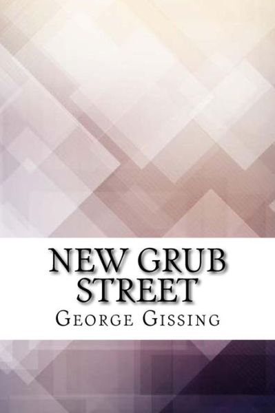 New Grub Street - George Gissing - Books - Createspace Independent Publishing Platf - 9781974666720 - August 19, 2017