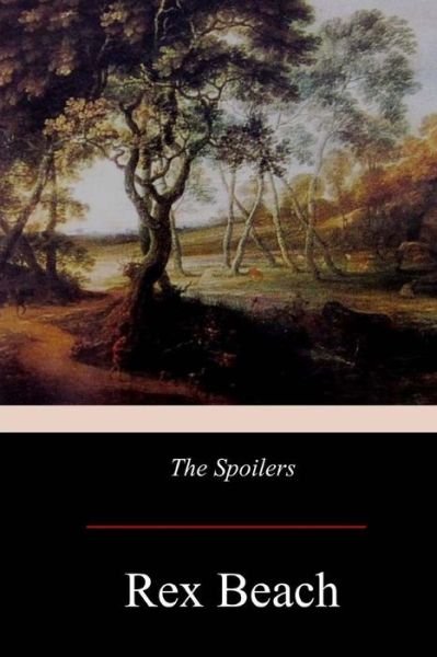The Spoilers - Rex Beach - Böcker - Createspace Independent Publishing Platf - 9781976097720 - 16 september 2017