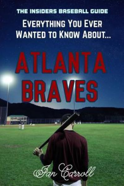 Everything You Ever Wanted to Know about Atlanta Braves - MR Ian Carroll - Livros - Createspace Independent Publishing Platf - 9781978259720 - 12 de outubro de 2017