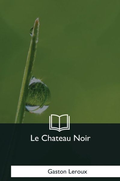 Cover for Gaston Leroux · Le Chateau Noir (Taschenbuch) (2018)