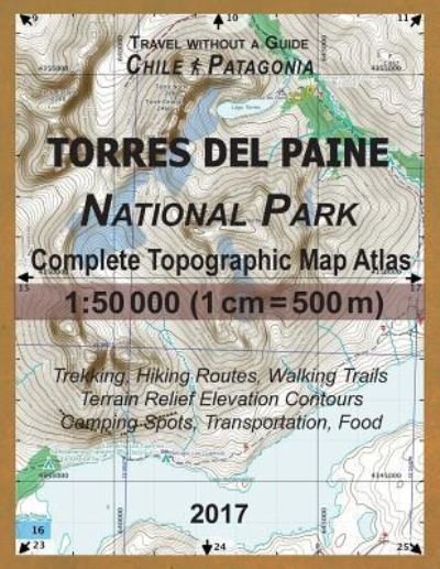 2017 Torres del Paine National Park Complete Topographic Map Atlas 1 - Sergio Mazitto - Livros - Createspace Independent Publishing Platf - 9781981538720 - 9 de dezembro de 2017