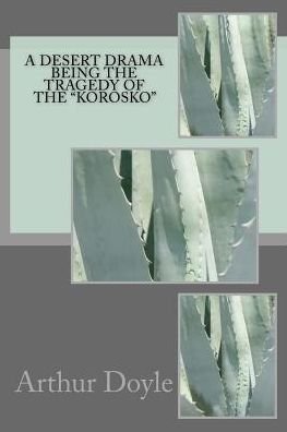 A Desert Drama Being The Tragedy Of The "Korosko" - Sir Arthur Conan Doyle - Books - Createspace Independent Publishing Platf - 9781986616720 - March 18, 2018