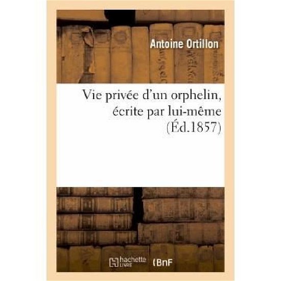 Cover for Ortillon-a · Vie Privee D'un Orphelin, Ecrite Par Lui-meme (Paperback Bog) [French edition] (2013)