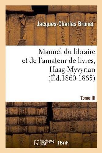 Manuel Du Libraire Et de l'Amateur de Livres. Tome III, Haag-Myvyrian (Ed.1860-1865) - Generalites - Jacques-Charles Brunet - Książki - Hachette Livre - BNF - 9782012585720 - 1 czerwca 2012