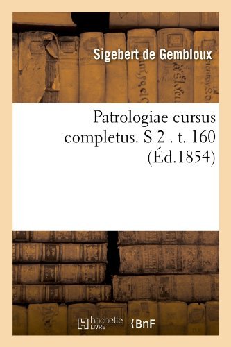 Cover for Sigebert De Gembloux · Patrologiae Cursus Completus. S 2 . T. 160 (Ed.1854) (French Edition) (Paperback Bog) [French edition] (2012)