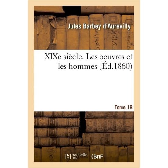 Cover for Juless Barbey D'Aurevilly · Xixe Siecle. Les Oeuvres Et Les Hommes. Tome 18 (Paperback Book) (2017)