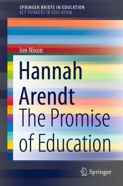 Cover for Jon Nixon · Hannah Arendt: The Promise of Education - SpringerBriefs in Education (Paperback Book) [1st ed. 2020 edition] (2020)