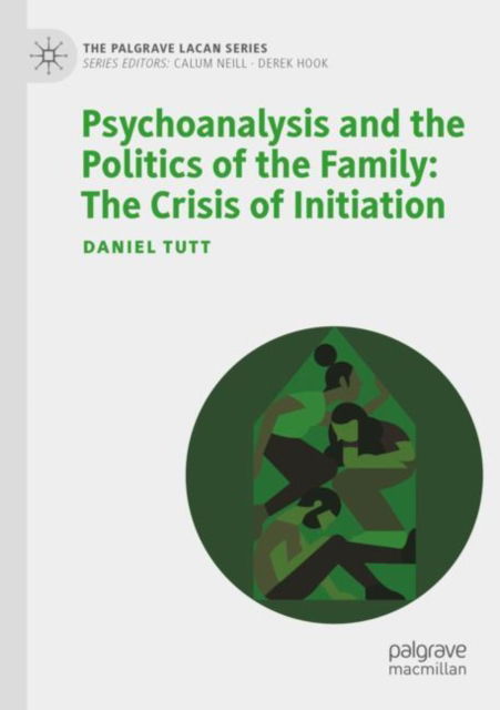 Cover for Daniel Tutt · Psychoanalysis and the Politics of the Family: The Crisis of Initiation - The Palgrave Lacan Series (Paperback Book) [2022 edition] (2023)