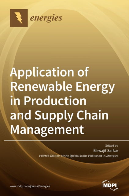 Cover for Biswajit Sarkar · Application of Renewable Energy in Production and Supply Chain Management (Hardcover Book) (2020)