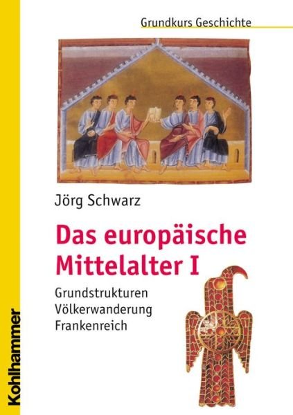 Das Europaische Mittelalter I: Grundstrukturen - Volkerwanderung - Frankenreich (Grundkurs Geschichte) (German Edition) - Jorg Schwarz - Bücher - Kohlhammer - 9783170189720 - 21. Dezember 2006