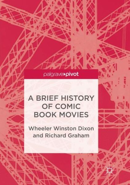 Cover for Wheeler Winston Dixon · A Brief History of Comic Book Movies (Paperback Book) [Softcover reprint of the original 1st ed. 2017 edition] (2018)