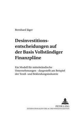 Cover for Bernhard Jager · Desinvestitionsentscheidungen Auf Der Basis Vollstaendiger Finanzplaene: Ein Modell Fuer Mittelstaendische Unternehmungen - Dargestellt Am Beispiel Der Textil- Und Bekleidungsindustrie - Schriften Zu Distribution Und Handel (Paperback Book) [German edition] (2002)