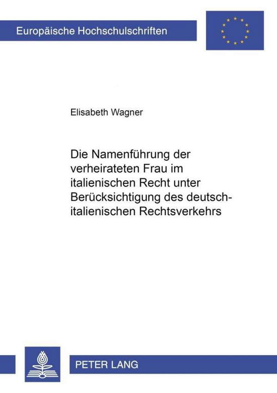 Cover for Elisabeth Wagner · Die Namenfuehrung Der Verheirateten Frau Im Italienischen Recht Unter Beruecksichtigung Des Deutsch-Italienischen Rechtsverkehrs - Europaeische Hochschulschriften Recht (Pocketbok) [German edition] (2002)