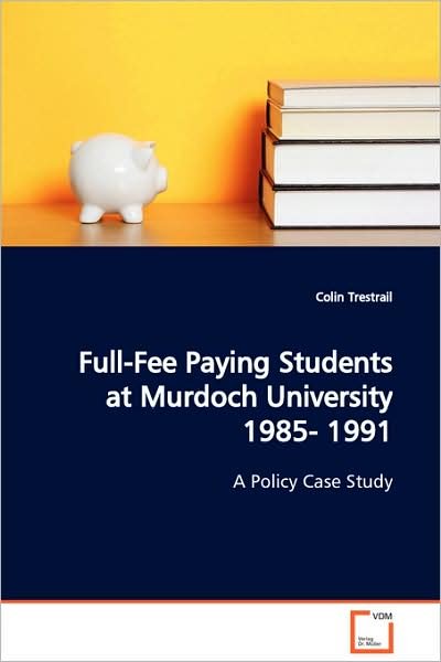 Cover for Colin Trestrail · Full-fee Paying Students at Murdoch University 1985- 1991: a Policy Case Study (Paperback Book) (2008)