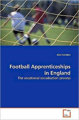 Cover for Alan Sanders · Football Apprenticeships in England: the Vocational Socialisation Process (Paperback Book) (2009)
