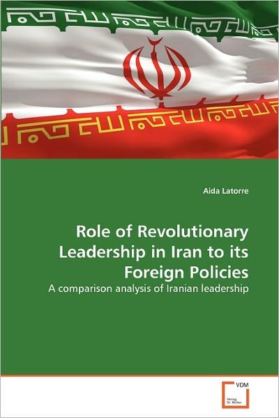 Cover for Aida Latorre · Role of Revolutionary Leadership in Iran to Its Foreign Policies: a Comparison Analysis of Iranian Leadership (Pocketbok) (2011)