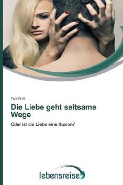 Cover for Tara Well · Die Liebe Geht Seltsame Wege: Oder Ist Die Liebe Eine Illusion? (Pocketbok) [German edition] (2014)