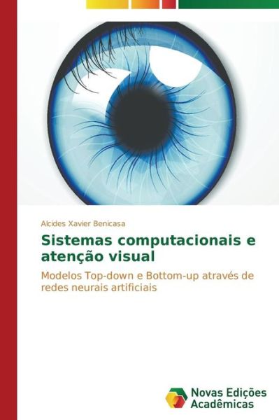 Cover for Alcides Xavier Benicasa · Sistemas Computacionais E Atenção Visual: Modelos Top-down E Bottom-up Através De Redes Neurais Artificiais (Paperback Book) [Portuguese edition] (2014)