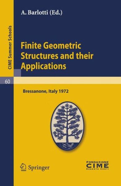 Cover for A Barlotti · Finite Geometric Structures and Their Applications: Lectures Given at a Summer School of the Centro Internazionale Matematico Estivo (C.i.m.e.) Held in Bressanone (Bolzano), Italy, June 18-27, 1972 - Cime Summer Schools (Paperback Book) (2011)