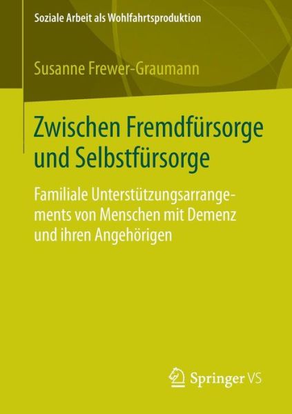 Cover for Susanne Frewer-Graumann · Zwischen Fremdfursorge Und Selbstfursorge: Familiale Unterstutzungsarrangements Von Menschen Mit Demenz Und Ihren Angehoerigen - Soziale Arbeit ALS Wohlfahrtsproduktion (Paperback Book) [2014 edition] (2014)