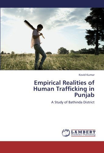 Empirical Realities of Human Trafficking in Punjab: a Study of Bathinda District - Kovid Kumar - Books - LAP LAMBERT Academic Publishing - 9783659224720 - September 6, 2012