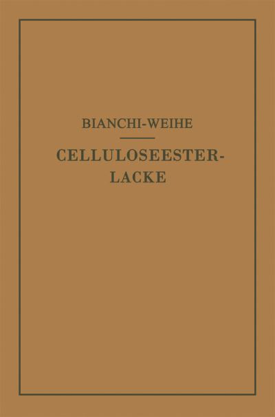 Cover for Calisto Bianchi · Celluloseesterlacke: Die Rohstoffe, Ihre Eigenschaften Und Lacktechnischen Aufgaben; Prinzipien Des Lackaufbaues Und Beispiele Fur Die Zusammensetzung; Technische Hilfsmittel Der Fabrikation (Paperback Book) [Softcover Reprint of the Original 1st 1931 edition] (1931)