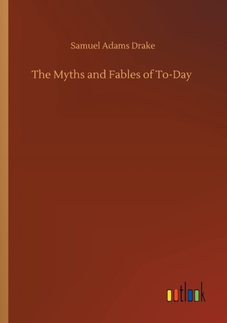 Cover for Samuel Adams Drake · The Myths and Fables of To-Day (Paperback Book) (2020)