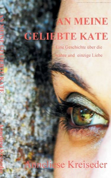 Cover for Anneliese Kreiseder · An meine geliebte Kate: Eine Geschichte uber die wahre und ewige Liebe (Paperback Book) (2020)