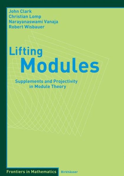 Cover for John Clark · Lifting Modules: Supplements and Projectivity in Module Theory - Frontiers in Mathematics (Taschenbuch) [2006 edition] (2006)