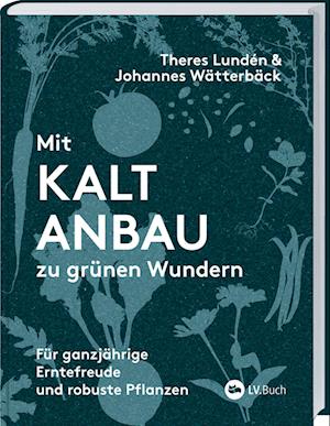 Cover for Theres Lundén und Johannes Wätterbäck · Mit Kaltanbau zu grünen Wundern (Book) (2024)