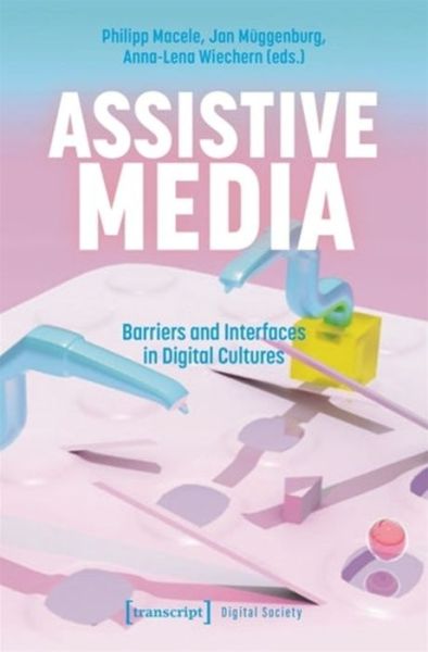 Cover for Philipp Macele · Assistive Media: Barriers and Interfaces in Digital Cultures - Digital Society (Paperback Book) (2025)