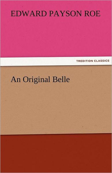 An Original Belle (Tredition Classics) - Edward Payson Roe - Books - tredition - 9783842428720 - November 3, 2011