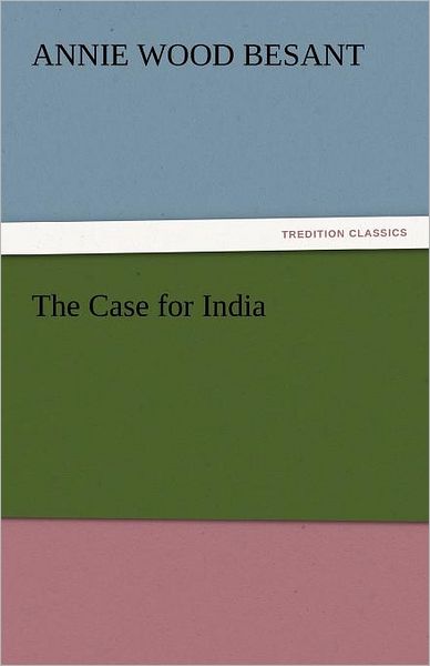 Cover for Annie Wood Besant · The Case for India (Tredition Classics) (Paperback Book) (2011)