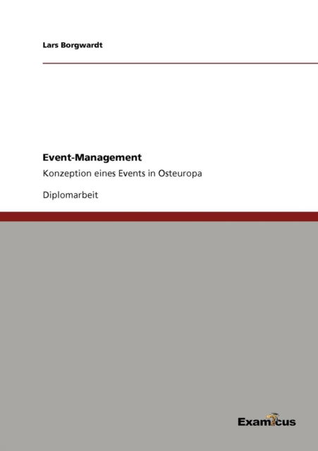 Event-Management: Konzeption eines Events in Osteuropa - Lars Borgwardt - Books - Examicus Verlag - 9783869430720 - July 30, 2012