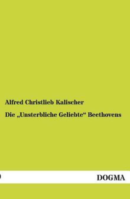 Cover for Alfred Christlieb Kalischer · Die &quot;Unsterbliche Geliebte&quot; Beethovens: Giulietta Guicciardi Oder Therese Brunswick?(1891) (German Edition) (Paperback Book) [German, 1 edition] (2012)