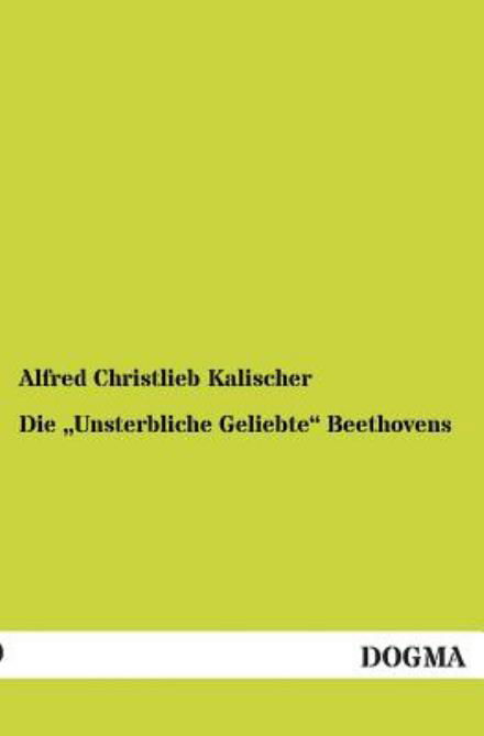 Cover for Alfred Christlieb Kalischer · Die &quot;Unsterbliche Geliebte&quot; Beethovens: Giulietta Guicciardi Oder Therese Brunswick?(1891) (German Edition) (Taschenbuch) [German, 1 edition] (2012)