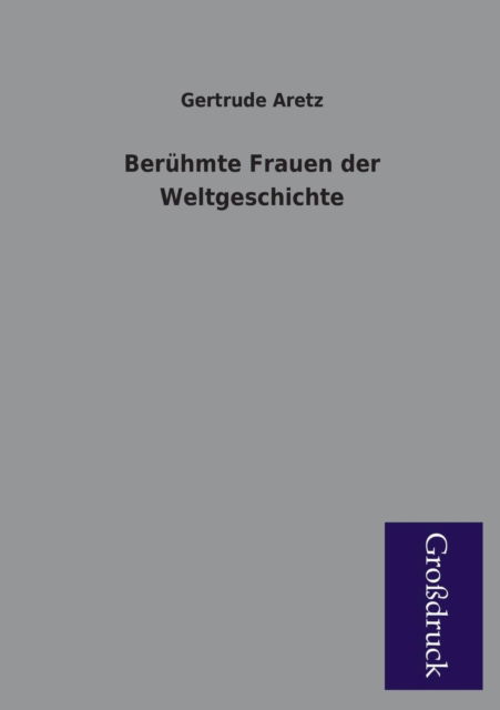 Beruhmte Frauen Der Weltgeschichte - Gertrude Aretz - Books - Paderborner Großdruckbuch Verlag - 9783955841720 - February 6, 2013