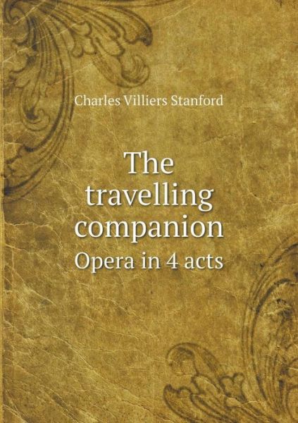 Cover for Charles Villiers Stanford · The Travelling Companion Opera in 4 Acts (Paperback Book) (2015)