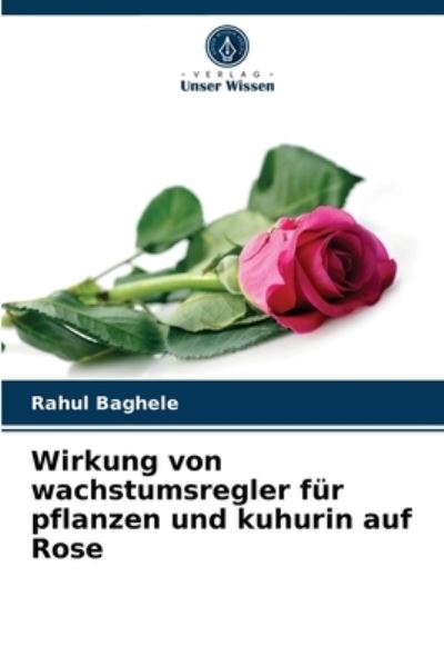 Cover for Rahul Baghele · Wirkung von wachstumsregler fur pflanzen und kuhurin auf Rose (Paperback Book) (2021)