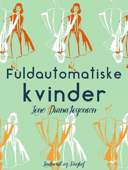 Cover for Lone Diana Jørgensen · Fuldautomatiske kvinder (Hæftet bog) [1. udgave] (2018)