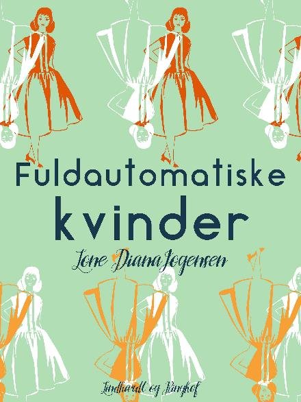 Fuldautomatiske kvinder - Lone Diana Jørgensen - Livros - Saga - 9788711938720 - 17 de abril de 2018