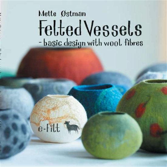 Felted vessels - basic design with wool fibres - Mette Østman; Mette Østman - Books - Books on Demand - 9788771705720 - August 23, 2016