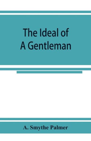 Cover for A Smythe Palmer · The ideal of a gentleman; or, A mirror for gentlefolks, a portrayal in literature from the earliest times (Paperback Book) (2019)